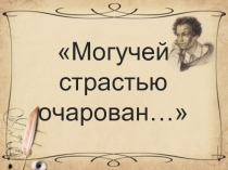 Могучей страстью очарован…