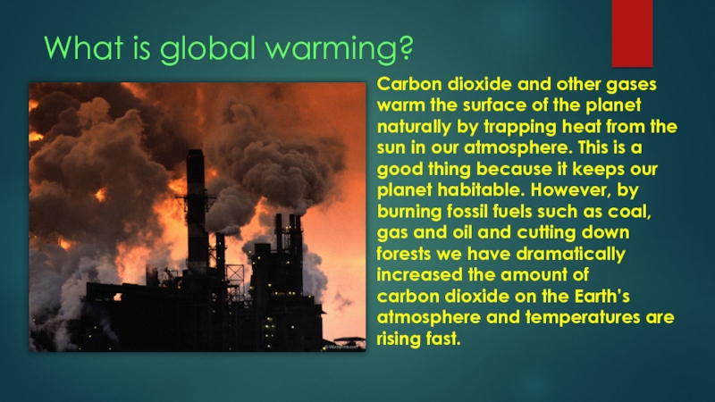 What is global warming?Carbon dioxide and other gases warm the surface of the planet naturally by trapping