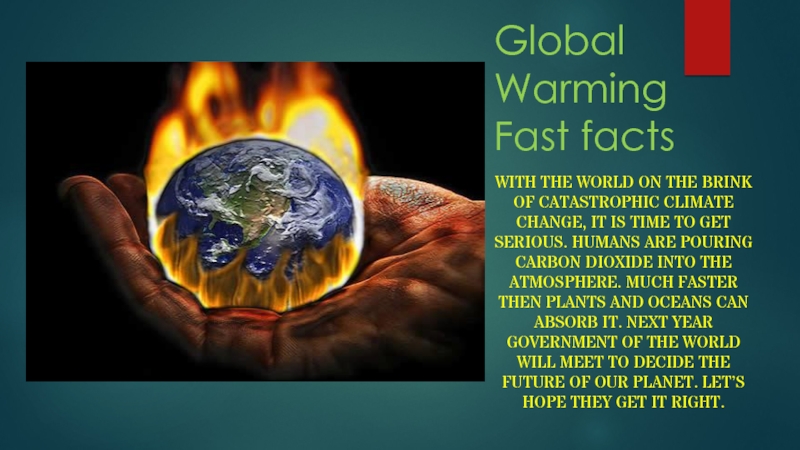 Global Warming Fast factsWith the world on the brink of Catastrophic climate change, It is time to