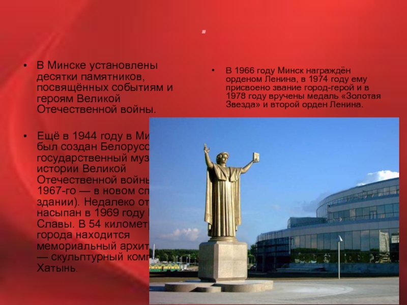 .В Минске установлены десятки памятников, посвящённых событиям и героям Великой Отечественной войны.Ещё в 1944 году в Минске
