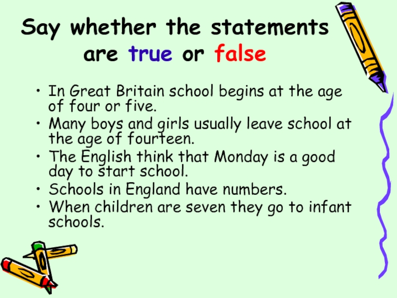 True or false for many. Leave School. Say whether the following Statements are true or false. Most Schools in Britain are for boys and girls. My School begins at 8 30.