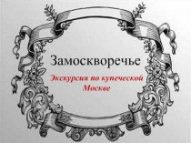 Замоскворечье - Экскурсия по купеческой Москве
