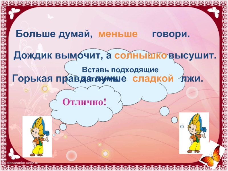 Горек сладок антонимы. Дождик вымочит а солнышко. Дождик вымочит а солнышко высушит антонимы. Дождик вымочит. Больше думай меньше говори.