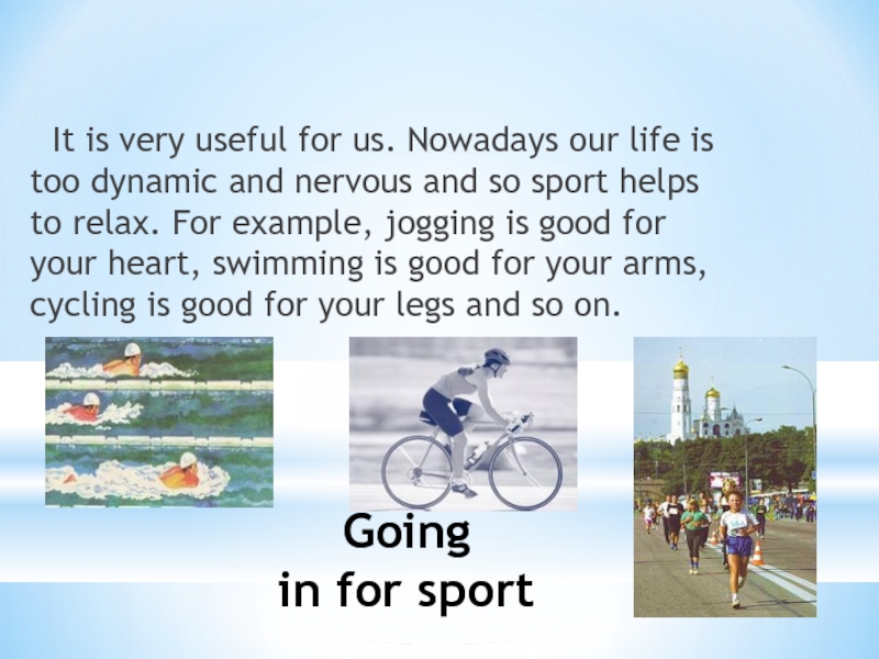 Going  in for sport	It is very useful for us. Nowadays our life is too dynamic and