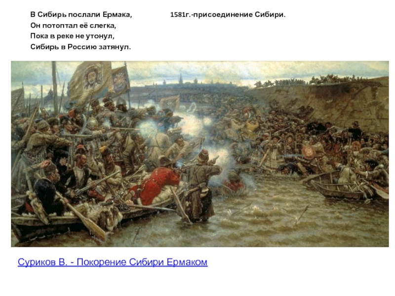 В Сибирь послали Ермака,           1581г.-присоединение Сибири.Он потоптал