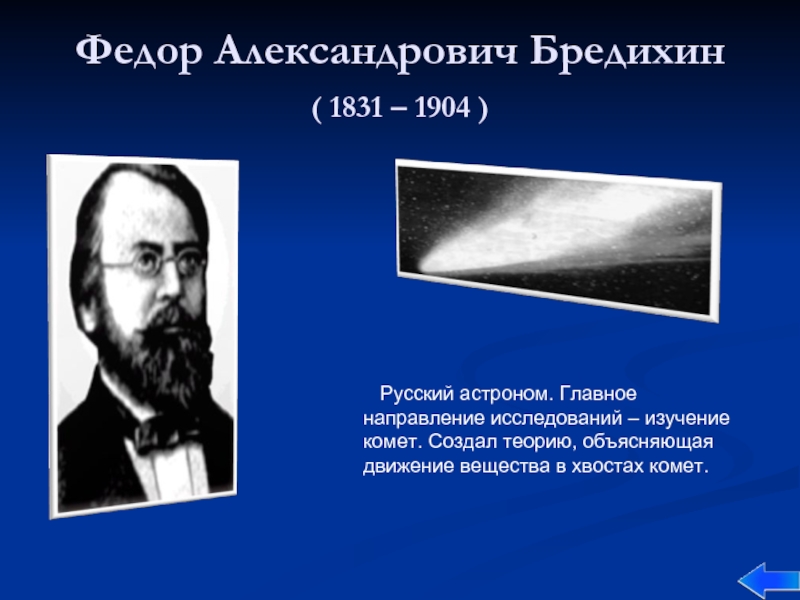 Федор Александрович Бредихин ( 1831 – 1904 )  Русский астроном. Главное направление исследований – изучение комет.