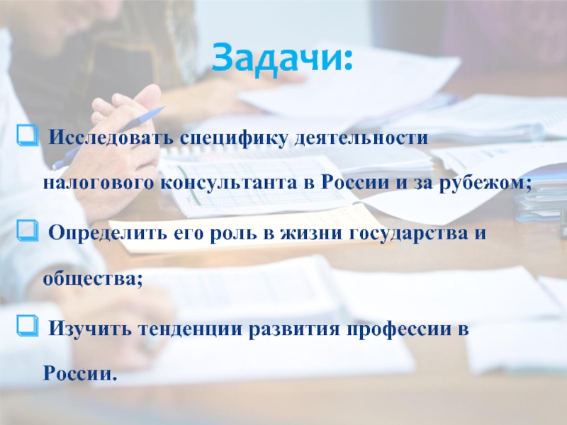 Задачи: Исследовать специфику деятельности налогового консультанта в России и за рубежом; Определить его роль в жизни государства