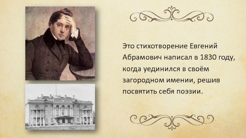 Это стихотворение Евгений Абрамович написал в 1830 году, когда уединился в своём загородном имении, решив посвятить себя