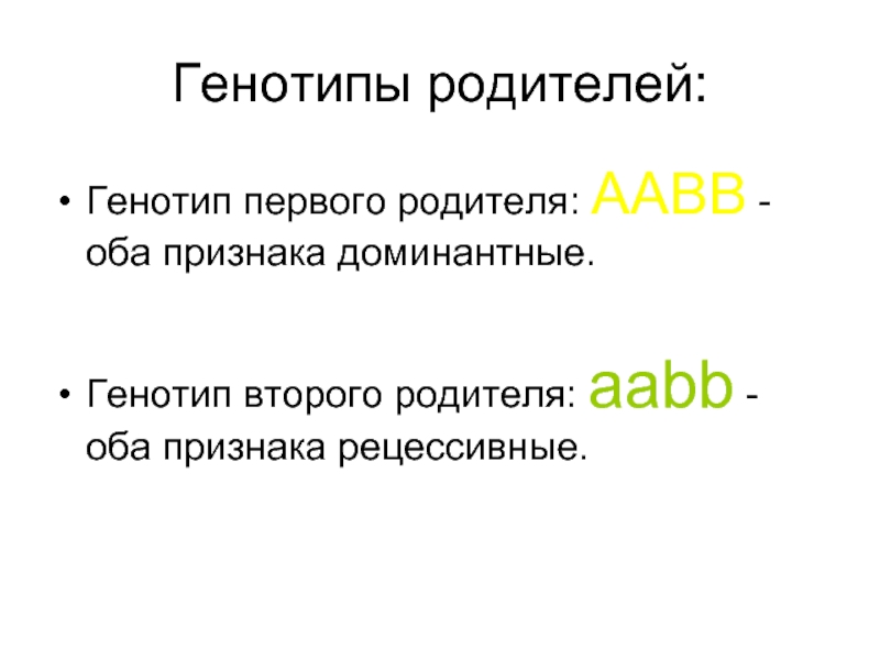 Генотипы родителей:Генотип первого родителя: AABB - оба признака доминантные.Генотип второго родителя: aabb - оба признака рецессивные.