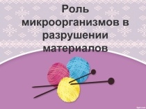 Роль микроорганизмов в разрушении материалов