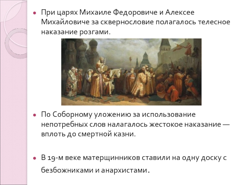 При царях Михаиле Федоровиче и Алексее Михайловиче за сквернословие полагалось телесное наказание розгами. По Соборному уложению за использование непотребных