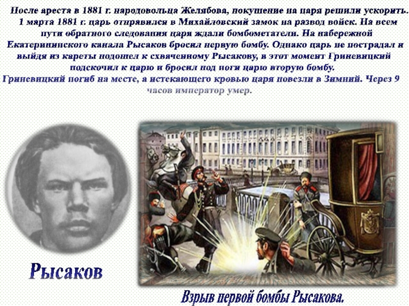 После ареста в 1881 г. народовольца Желябова, покушение на царя решили ускорить. 1 марта 1881 г. царь