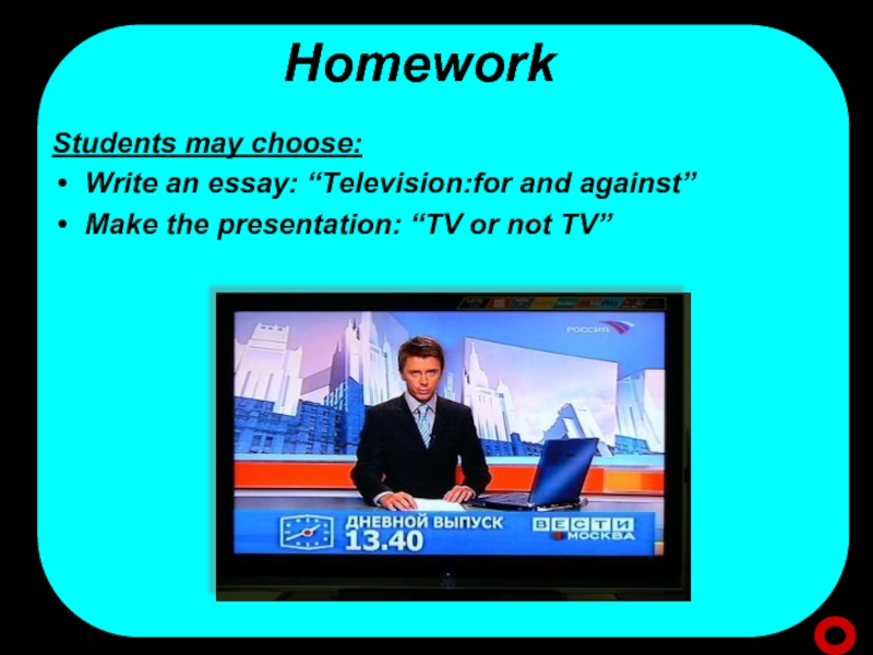 HomeworkStudents may choose:Write an essay: “Television:for and against”Make the presentation: “TV or not TV”