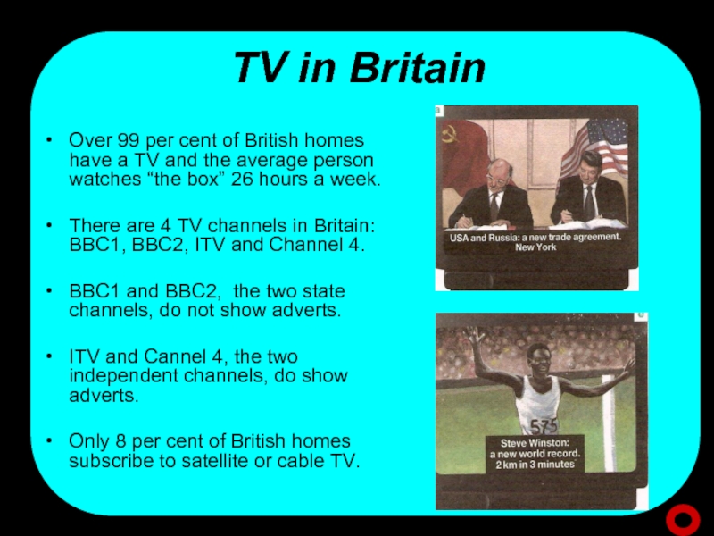 TV in BritainOver 99 per cent of British homes have a TV and the average person watches