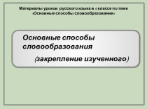 Материалы уроков русского языка в 6 классе «Основные способы словообразования» (закрепление изученного)