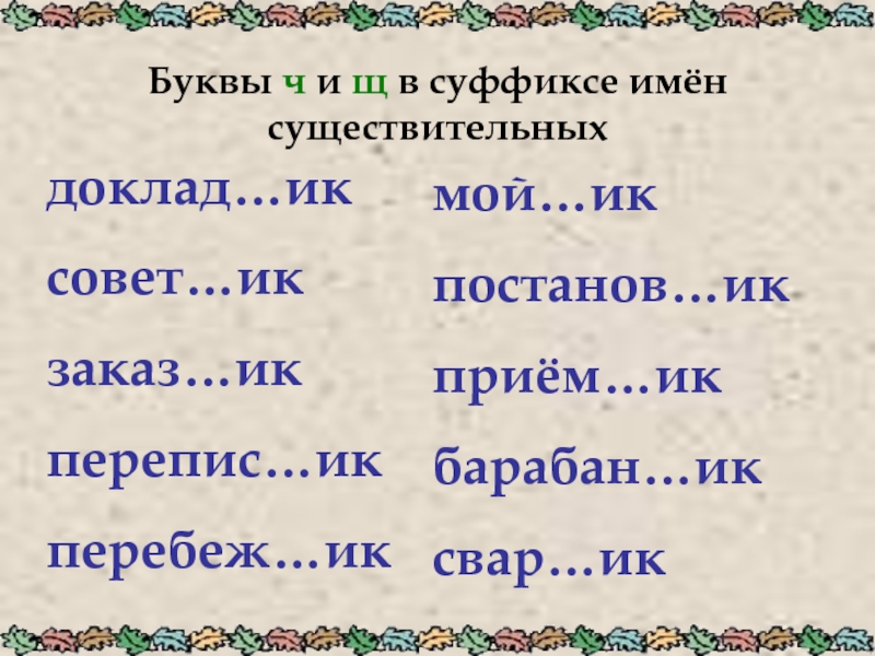 Буквы ч и щ в суффиксе существительных. Буквы щ и ч в суффиксе -щик- -Чик. Ч Щ В суффиксах существительных. Правописание букв ч и щ в суффиксах существительных. Буквы ч и щ в суффиксе ИК.