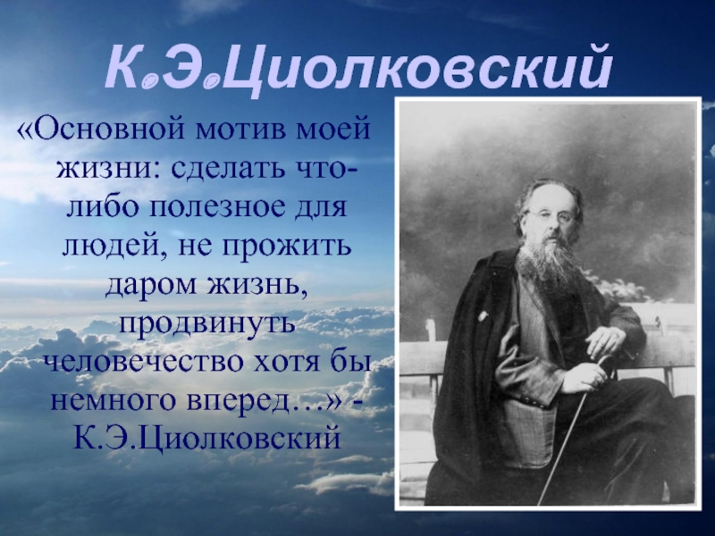 Человек который создал создает что либо. Циолковский цитаты. Основной мотив моей жизни Циолковский. Высказывания Циолковского о жизни.