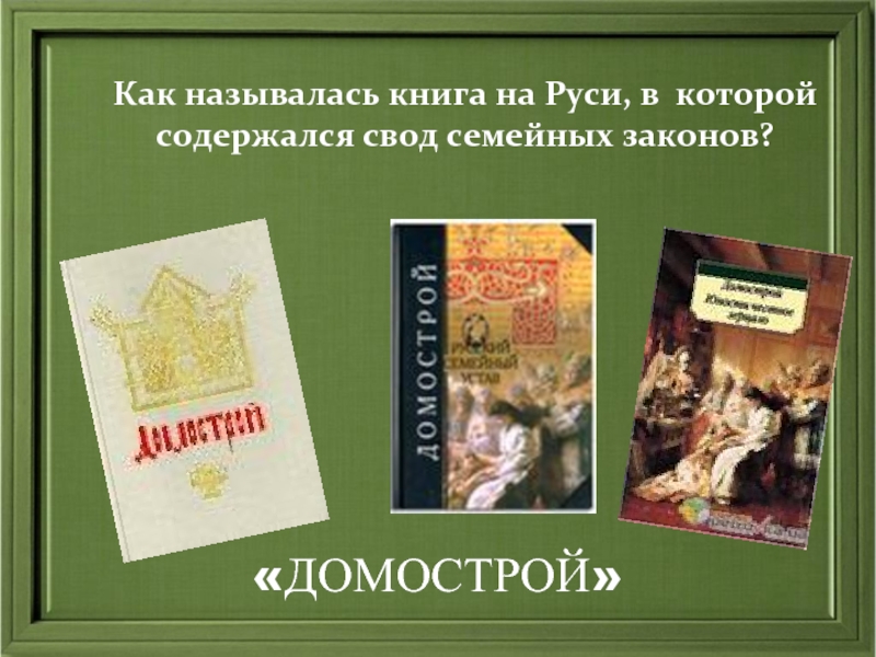 Как называлась книга на Руси, в которой содержался свод семейных законов?«ДОМОСТРОЙ»