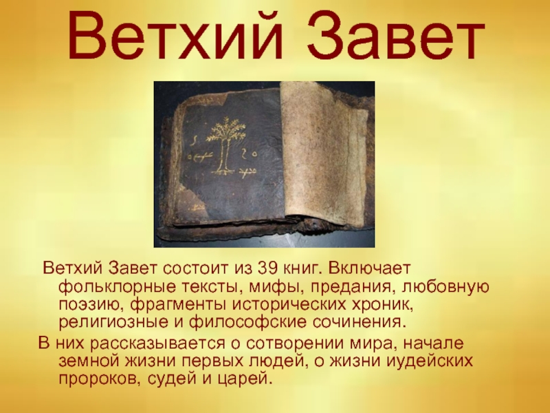 Ветхий Завет Ветхий Завет состоит из 39 книг. Включает фольклорные тексты, мифы, предания, любовную поэзию, фрагменты исторических