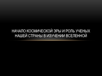 Начало космической эры и роль ученых нашей страны в изучении вселенной