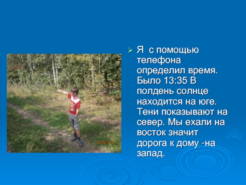 Я с помощью телефона определил время. Было 13:35 В полдень солнце находится на юге. Тени показывают на