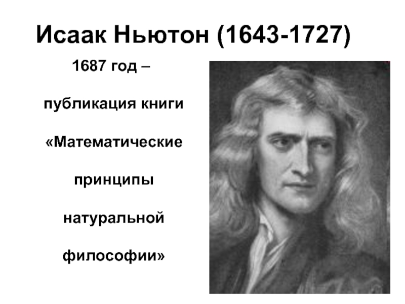 Исаак Ньютон (1643-1727)  1687 год – публикация книги «Математические принципы натуральной философии»