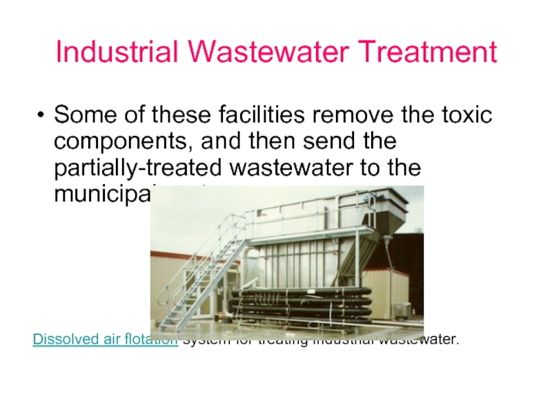 Industrial Wastewater TreatmentSome of these facilities remove the toxic components, and then send the partially-treated wastewater to
