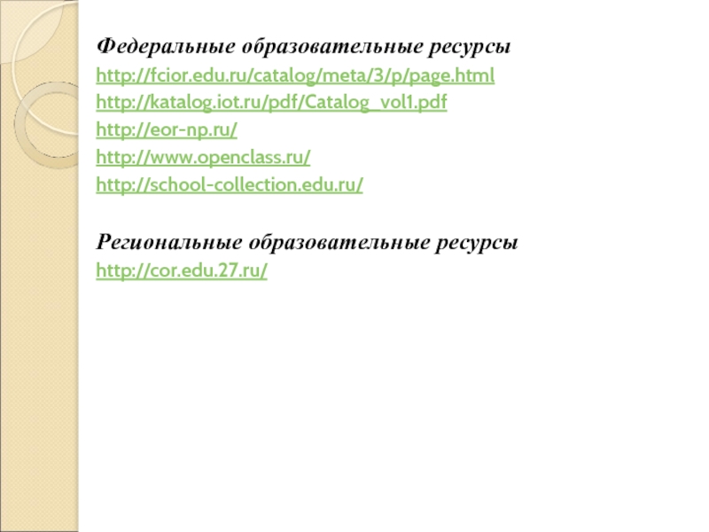 Федеральные образовательные ресурсыhttp://fcior.edu.ru/catalog/meta/3/p/page.htmlhttp://katalog.iot.ru/pdf/Catalog_vol1.pdfhttp://eor-np.ru/http://www.openclass.ru/http://school-collection.edu.ru/Региональные образовательные ресурсыhttp://cor.edu.27.ru/
