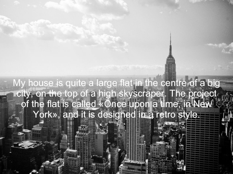 My house is quite a large flat in the centre of a big city, on the top