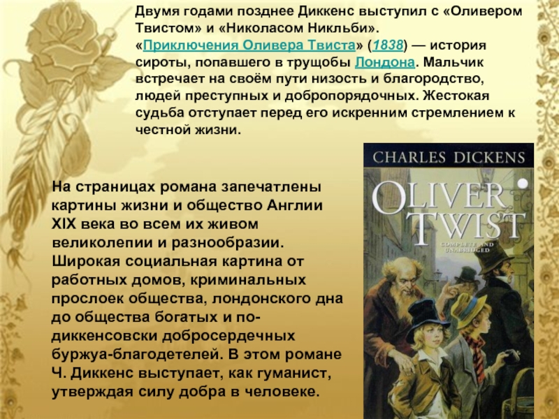 Двумя годами позднее Диккенс выступил с «Оливером Твистом» и «Николасом Никльби».«Приключения Оливера Твиста» (1838) — история сироты, попавшего