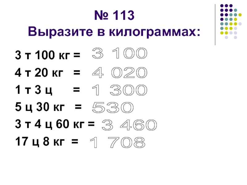 № 113 Выразите в килограммах:3 т 100 кг = 4 т 20 кг  = 1 т