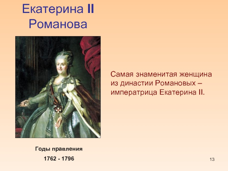Екатерина II          РомановаГоды правления 1762 - 1796Самая знаменитая