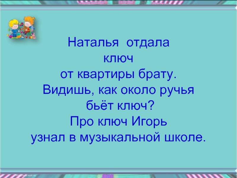 Отдай ключик. Ручьи проверить мягкий знак. Бить ключом текст. Как проверить мягкий знак в слове ручьи.