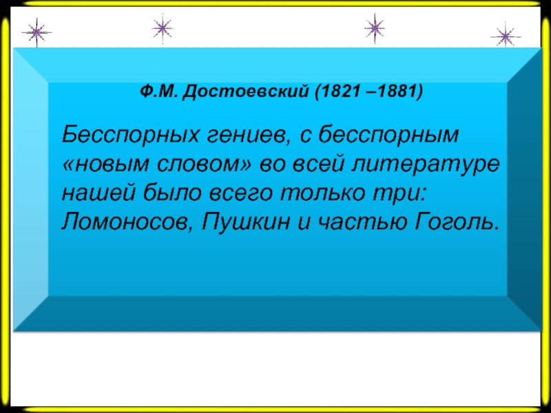 Ф.М. Достоевский (1821 –1881) Бесспорных гениев, с бесспорным «новым словом» во всей литературе нашей было всего только