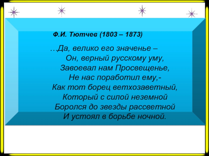 Ф.И. Тютчев (1803 – 1873)  …Да, велико его значенье –     Он,