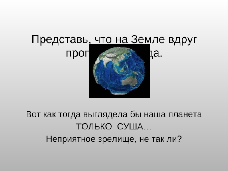 Представь, что на Земле вдруг пропала вся вода.  Вот как тогда выглядела бы наша планетаТОЛЬКО