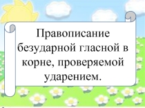 Правописание безударной гласной в корне, проверяемой ударением