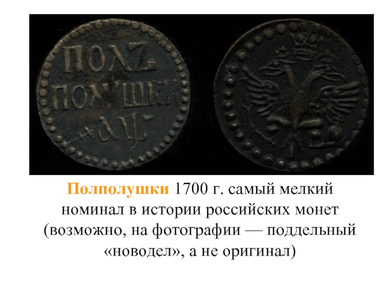 Полполушки 1700 г. самый мелкий номинал в истории российских монет (возможно, на фотографии — поддельный «новодел», а