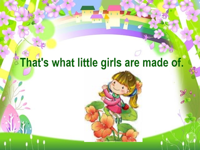 That's what little girls are made of.
