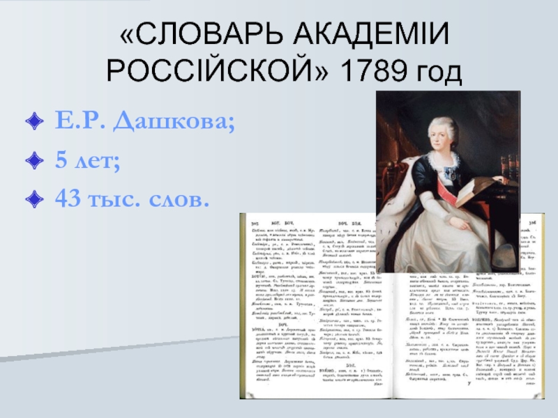 «СЛОВАРЬ АКАДЕМIИ РОССIЙСКОЙ» 1789 годЕ.Р. Дашкова;5 лет;43 тыс. слов.