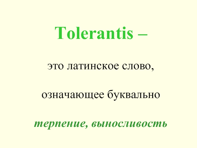Tolerantis –    это латинское слово,   означающее буквально  терпение, выносливость