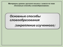 Основные способы словообразования (закрепление изученного)