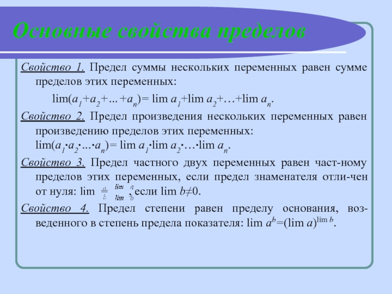 Основные свойства пределовСвойство 1. Предел суммы нескольких переменных равен сумме пределов этих переменных:		  lim(a1+a2+…+an)= lim a1+lim a2+…+lim an.Свойство 2.
