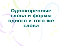 Однокоренные слова и формы одного и того же слова