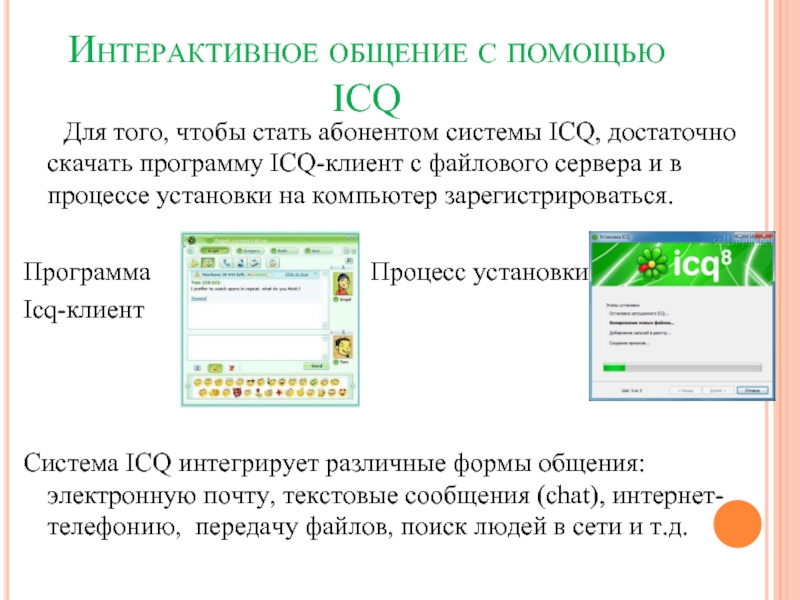 Интерактивное общение с помощью ICQ	Для того, чтобы стать абонентом системы ICQ, достаточно скачать программу ICQ-клиент с файлового