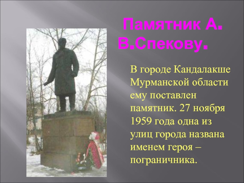 Памятник А.В.Спекову.В городе Кандалакше Мурманской области ему поставлен памятник. 27 ноября 1959 года одна из улиц