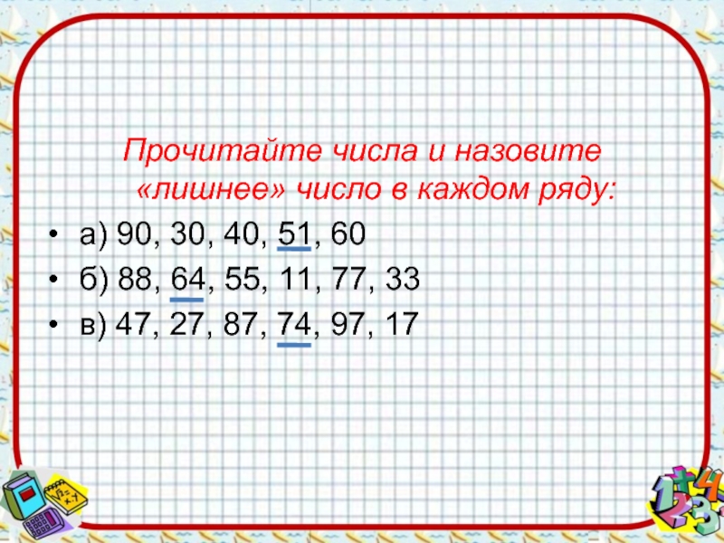 Прочитайте числа и назовите «лишнее» число в каждом ряду: а) 90, 30, 40, 51, 60 б) 88,