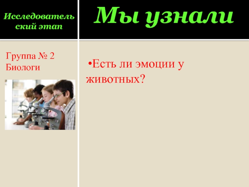 Исследовательский этапГруппа № 2Биологи Мы узналиЕсть ли эмоции у животных?