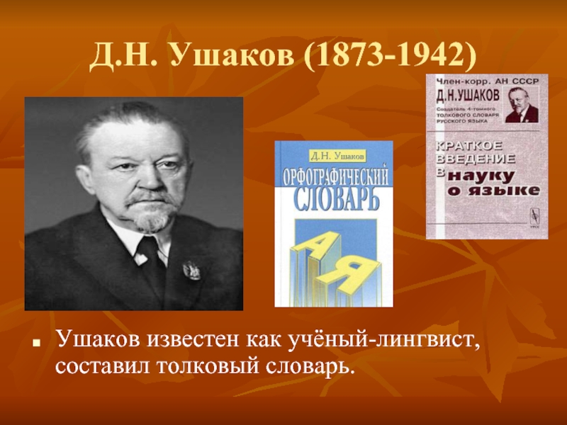 Д.Н. Ушаков (1873-1942)Ушаков известен как учёный-лингвист, составил толковый словарь.