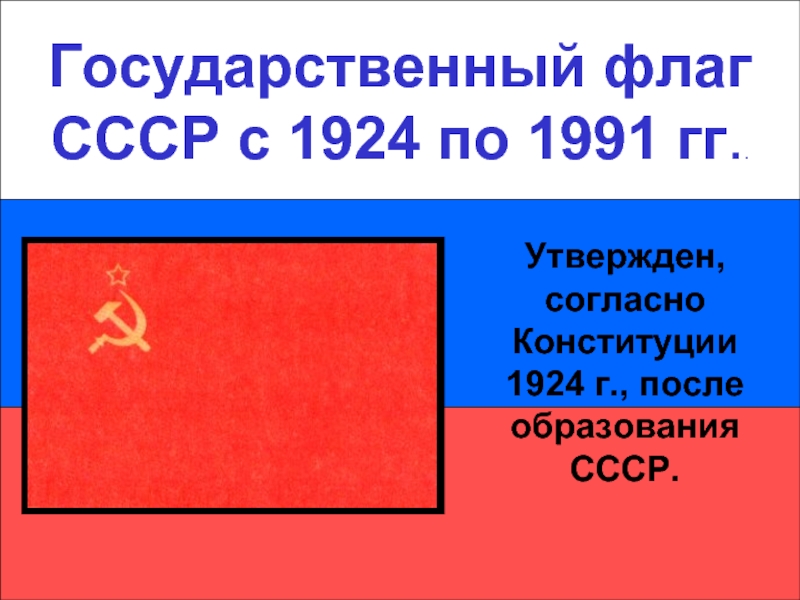 Государственный флаг СССР с 1924 по 1991 гг..Государственный флаг СССР с 1924 по 1991 гг..Утвержден, согласно Конституции